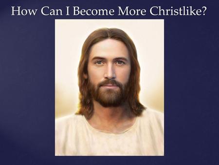 How Can I Become More Christlike?