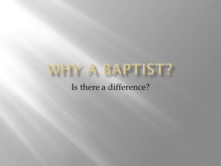 Is there a difference?. B APTISTS BIBLICAL AUTHORITY Baptists use only (and all of) the Bible as our authority for faith and practice. All others use.
