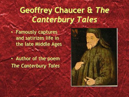 Geoffrey Chaucer & The Canterbury Tales Famously captures and satirizes life in the late Middle Ages Author of the poem The Canterbury Tales Famously captures.