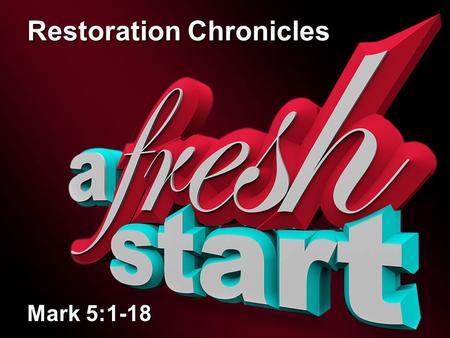 Restoration Chronicles Mark 5:1-18. Restoration Chronicles 2 Message Thesis: Jesus restores broken lives! Message Objective: To show the restoration focus.
