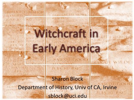 Witchcraft in Early America Sharon Block Department of History, Univ of CA, Irvine
