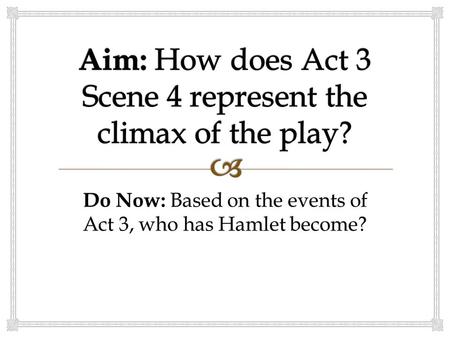 Do Now: Based on the events of Act 3, who has Hamlet become?