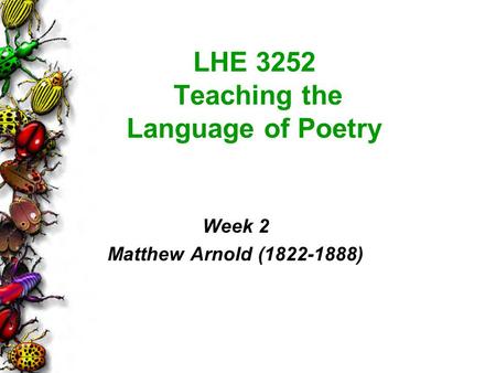 LHE 3252 Teaching the Language of Poetry Week 2 Matthew Arnold (1822-1888)