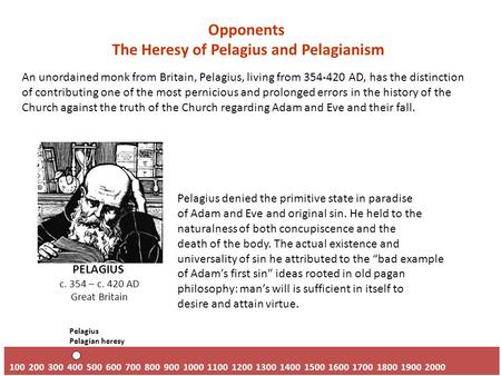 Opponents The Heresy of Pelagius and Pelagianism An unordained monk from Britain, Pelagius, living from 354-420 AD, has the distinction of contributing.