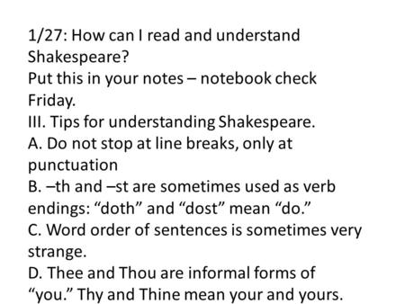 1/27: How can I read and understand Shakespeare? Put this in your notes – notebook check Friday. III. Tips for understanding Shakespeare. A. Do not stop.