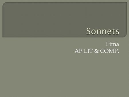 Lima AP LIT & COMP..  Sonnet Popular classical form that’s compelled poets for centuries From the Italian “sonetto”, which means “a little sound or song”