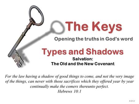 Types and Shadows Types and Shadows Salvation: The Old and the New Covenant For the law having a shadow of good things to come, and not the very image.