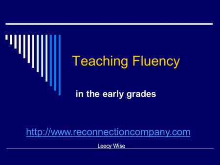 Teaching Fluency in the early grades Leecy Wise