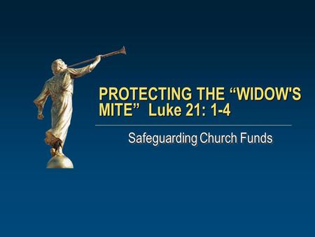 PROTECTING THE “WIDOW'S MITE” Luke 21: 1-4 Safeguarding Church Funds.
