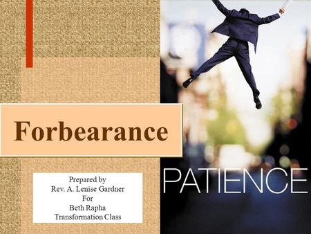 Forbearance Prepared by Rev. A. Lenise Gardner For Beth Rapha Transformation Class.
