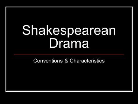Shakespearean Drama Conventions & Characteristics.