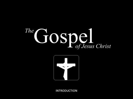 The of Jesus Christ Gospel INTRODUCTION. The GOSPEL The of Jesus Christ Gospel The GOSPEL of Jesus Christ Romans 1:16 For I am not ashamed of the gospel.