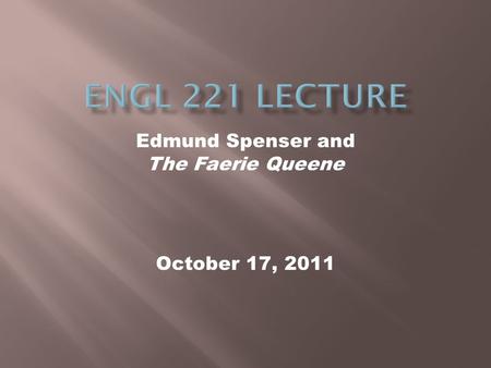 October 17, 2011 Edmund Spenser and The Faerie Queene.