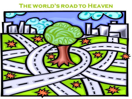The world’s road to Heaven THE ROMANS ROAD Romans 3:23 For all have sinned and come short of the glory of God.
