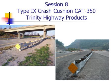 Session 8 Type IX Crash Cushion CAT-350 Trinity Highway Products.