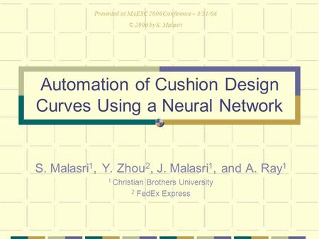 Automation of Cushion Design Curves Using a Neural Network S. Malasri 1, Y. Zhou 2, J. Malasri 1, and A. Ray 1 1 Christian Brothers University 2 FedEx.
