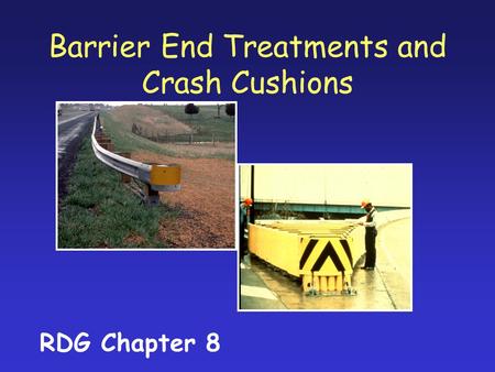 Barrier End Treatments and Crash Cushions RDG Chapter 8.