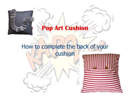 Pop Art Cushion How to complete the back of your cushion.
