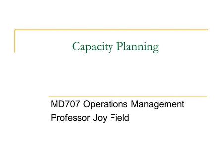 MD707 Operations Management Professor Joy Field
