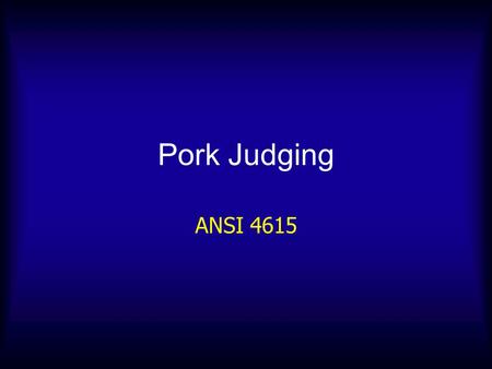 Pork Judging ANSI 4615. Pork Judging FFA judging Pork carcasses (un-ribbed and ribbed) Fresh Hams Fresh Center Loins Retail Cut Classes.