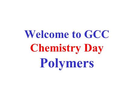 Welcome to GCC Chemistry Day Polymers Polymers A polymer is a large molecule formed by chemically linking together many simpler molecules, which are.