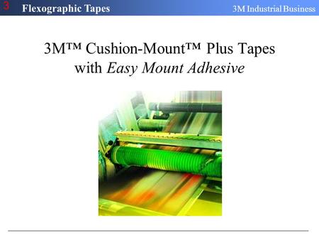 Flexographic Tapes 3M Industrial Business 3 3M™ Cushion-Mount™ Plus Tapes with Easy Mount Adhesive.