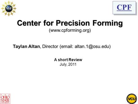 CPF Center for Precision Forming (www.cpforming.org) Taylan Altan, Director (  A short Review July, 2011.