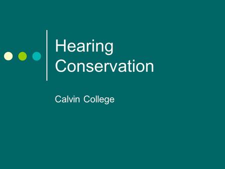 Hearing Conservation Calvin College. The Effects of Noise on Hearing Continuous exposure to excessive levels of noise may cause irreversible hearing loss.