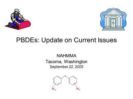 PBDEs: Update on Current Issues NAHMMA Tacoma, Washington September 22, 2005.