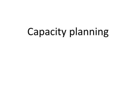 Capacity planning.