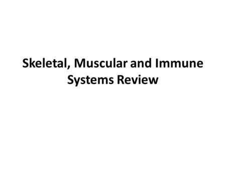 Skeletal, Muscular and Immune Systems Review. The process in which provides the movement of the body or body parts from 1 place to another is know as.