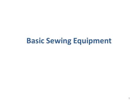 Basic Sewing Equipment 1. Cutting Equipment Care: – Not for cutting paper, or it will go blunt – Keep them dry – Close the scissors after use 2 Cutting.