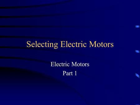 Selecting Electric Motors Electric Motors Part 1.