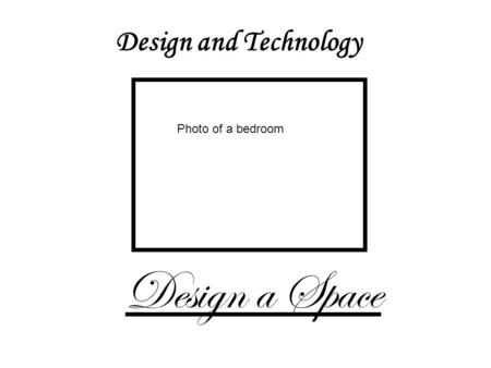 Design and Technology Design a Space Photo of a bedroom.