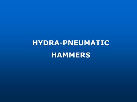 HYDRA-PNEUMATIC HAMMERS. Hydra-Pneumatic Hammer 1 Basic working principles of the Hydra- Pneumatic Hammer 2 Technical Characteristics of the Hydra-Pneumatic.
