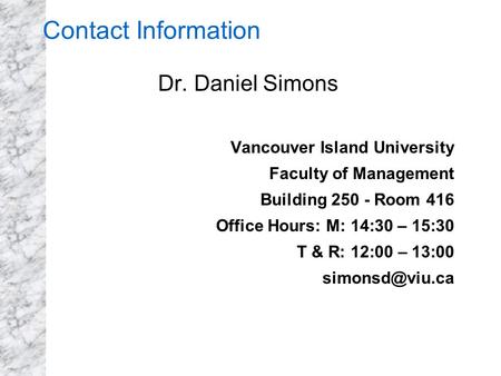 Contact Information Dr. Daniel Simons Vancouver Island University Faculty of Management Building 250 - Room 416 Office Hours: M: 14:30 – 15:30 T & R: 12:00.