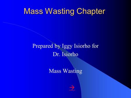 Prepared by Iggy Isiorho for Dr. Isiorho Mass Wasting 