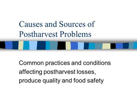 Causes and Sources of Postharvest Problems Common practices and conditions affecting postharvest losses, produce quality and food safety.