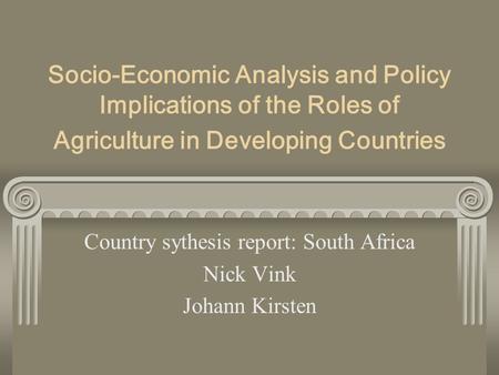 Socio-Economic Analysis and Policy Implications of the Roles of Agriculture in Developing Countries Country sythesis report: South Africa Nick Vink Johann.
