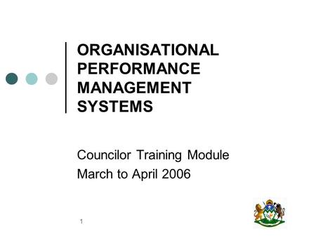 1 ORGANISATIONAL PERFORMANCE MANAGEMENT SYSTEMS Councilor Training Module March to April 2006.
