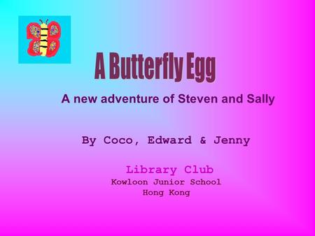 A new adventure of Steven and Sally By Coco, Edward & Jenny Library Club Kowloon Junior School Hong Kong.