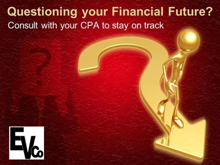 Questioning your Financial Future? Consult with your CPA to stay on track.