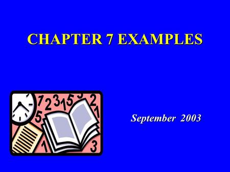 CHAPTER 7 EXAMPLES September 2003 September 2003.