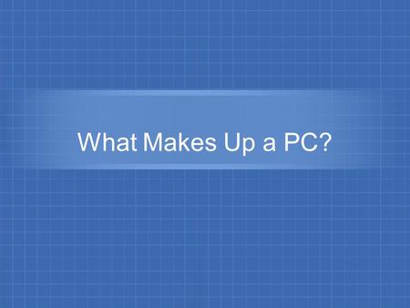 What Makes Up a PC?. Objectives At the end of this session, you will be able to: List the various input devices.