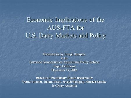 Economic Implications of the AUS-FTA for U.S. Dairy Markets and Policy Presentation by Joseph Balagtas at the Silverado Symposium on Agricultural Policy.