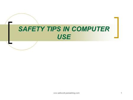 Www.safework.persianblog.com1 SAFETY TIPS IN COMPUTER USE.