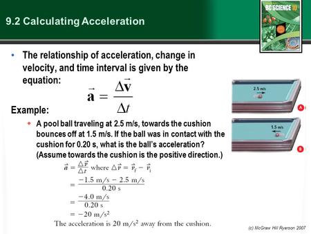 (c) McGraw Hill Ryerson 2007 9.2 Calculating Acceleration The relationship of acceleration, change in velocity, and time interval is given by the equation: