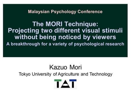 Malaysian Psychology Conference The MORI Technique: Projecting two different visual stimuli without being noticed by viewers A breakthrough for a variety.