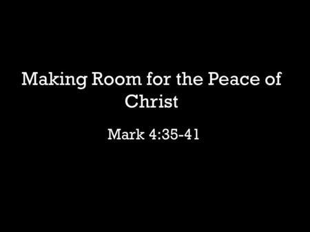 Mark 4:35-41 Making Room for the Peace of Christ.