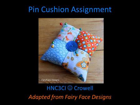 Pin Cushion Assignment HNC3CI Crowell Adapted from Fairy Face Designs.